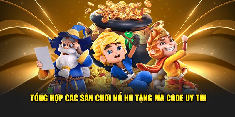 Tổng hợp các sân chơi nổ hũ tặng mã code uy tín Tổng hợp các sân chơi nổ hũ tặng mã code uy tín
